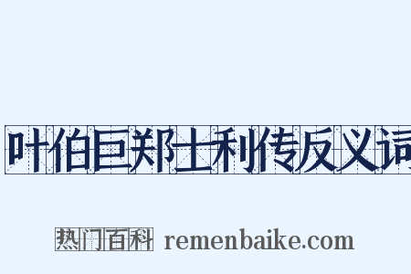 叶伯巨郑士利传反义词是什么意思的图片